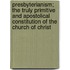 Presbyterianism; The Truly Primitive And Apostolical Constitution Of The Church Of Christ