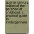 Quarter Century Edition of the Paradise of Childhood. a Practical Guide to Kindergartners