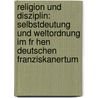 Religion Und Disziplin: Selbstdeutung Und Weltordnung Im Fr Hen Deutschen Franziskanertum door Thomas Ertl