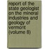 Report Of The State Geologist On The Mineral Industries And Geology Of Vermont (Volume 8)