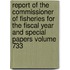 Report of the Commissioner of Fisheries for the Fiscal Year and Special Papers Volume 733