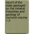 Report of the State Geologist on the Mineral Industries and Geology of Vermont Volume 1-2
