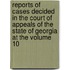 Reports of Cases Decided in the Court of Appeals of the State of Georgia at the Volume 10