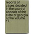 Reports of Cases Decided in the Court of Appeals of the State of Georgia at the Volume 17