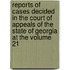 Reports of Cases Decided in the Court of Appeals of the State of Georgia at the Volume 21