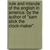 Rule and Misrule of the English in America: by the Author of "Sam Slick the Clock-Maker". by Thomas Chandler Haliburton