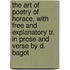 The Art Of Poetry Of Horace, With Free And Explanatory Tr. In Prose And Verse By D. Bagot