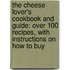The Cheese Lover's Cookbook And Guide: Over 100 Recipes, With Instructions On How To Buy