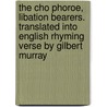 The Cho Phoroe, Libation Bearers. Translated Into English Rhyming Verse by Gilbert Murray door Thomas George Aeschylus