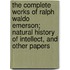 The Complete Works Of Ralph Waldo Emerson; Natural History Of Intellect, And Other Papers