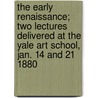 The Early Renaissance; Two Lectures Delivered at the Yale Art School, Jan. 14 and 21 1880 door James Mason Hoppin