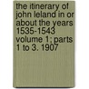 The Itinerary of John Leland in or about the Years 1535-1543 Volume 1; Parts 1 to 3. 1907 door John Leland