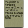The Pillars of Hercules Volume 2; Or, a Narrative of Travels in Spain and Morocco in 1848 door David Urquhart