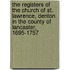 The Registers of the Church of St. Lawrence, Denton in the County of Lancaster, 1695-1757