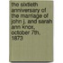 The Sixtieth Anniversary of the Marriage of John J. and Sarah Ann Knox, October 7th, 1873