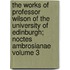 The Works of Professor Wilson of the University of Edinburgh; Noctes Ambrosianae Volume 3