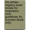 The Written Registry Exam Review For Respiratory Care: Guidelines For Success (Book Only) door William V. Wojciechowski