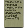 Transactions Of The Annual Meeting Of The American Laryngological Association (Volume 21) door American Laryngological Association