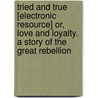 Tried and True [Electronic Resource] Or, Love and Loyalty. a Story of the Great Rebellion door Bella Zilfa Spencer