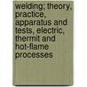 Welding; Theory, Practice, Apparatus and Tests, Electric, Thermit and Hot-flame Processes door Richard Newell Hart