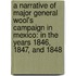 a Narrative of Major General Wool's Campaign in Mexico: in the Years 1846, 1847, and 1848