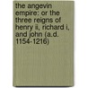 The Angevin Empire: Or The Three Reigns Of Henry Ii, Richard I, And John (a.d. 1154-1216) door James Henry Ramsay