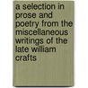 A Selection in Prose and Poetry from the Miscellaneous Writings of the Late William Crafts door William Crafts