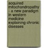 Acquired Mitochondropathy - a New Paradigm in Western Medicine Explaining Chronic Diseases