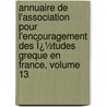 Annuaire De L'Association Pour L'Encouragement Des Ï¿½Tudes Greque En France, Volume 13 by T. Association Pou