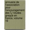 Annuaire De L'Association Pour L'Encouragement Des Ï¿½Tudes Greque En France, Volume 19 by T. Association Pou