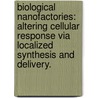 Biological Nanofactories: Altering Cellular Response Via Localized Synthesis And Delivery. door Rohan Fernandes
