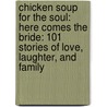 Chicken Soup for the Soul: Here Comes the Bride: 101 Stories of Love, Laughter, and Family by Mark Victor Hansen