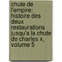 Chute De L'empire: Histoire Des Deux Restaurations Jusqu'a La Chute De Charles X, Volume 5