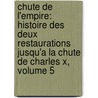 Chute De L'empire: Histoire Des Deux Restaurations Jusqu'a La Chute De Charles X, Volume 5 by Achille Tenaille De Vaulabelle