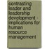 Contrasting Leader and Leadership Development - Implications for Human Resource Management