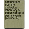 Contributions From The Zoological Laboratory Of The University Of Pennsylvania (Volume 12) door University of Laboratory