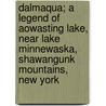 Dalmaqua; A Legend of Aowasting Lake, Near Lake Minnewaska, Shawangunk Mountains, New York door Jared Barhite