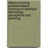 Effects Of Online Problem-Based Learning On Teachers' Technology Perceptions And Planning. door Erik T. Nelson