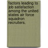 Factors Leading To Job Satisfaction Among The United States Air Force Squadron Recruiters. door Soranun Booppanon