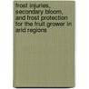 Frost Injuries, Secondary Bloom, And Frost Protection For The Fruit Grower In Arid Regions door Orville Blaine Whipple