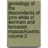 Genealogy of the Descendants of John White of Wenham and Lancaster, Massachusetts Volume 2