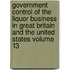Government Control of the Liquor Business in Great Britain and the United States Volume 13