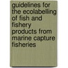 Guidelines for the Ecolabelling of Fish and Fishery Products from Marine Capture Fisheries by Food and Agriculture Organization