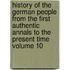 History of the German People from the First Authentic Annals to the Present Time Volume 10