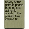 History of the German People from the First Authentic Annals to the Present Time Volume 12 door Edward Sylvester Ellis