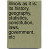Illinois As It Is: Its History, Geography, Statistics, Constitution, Laws, Government, Etc door Frederick Gerhard