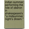 Indian Summer: Performing The Role Of Oberon In Shakespeare's "A Midsummer Night's Dream." by Jason Engstrom