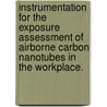 Instrumentation For The Exposure Assessment Of Airborne Carbon Nanotubes In The Workplace. by Nancy Jane Jennerjohn
