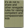 It's Ok Not to Share and Other Renegade Rules for Raising Competent and Compassionate Kids by Heather Shumaker