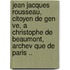 Jean Jacques Rousseau, Citoyen de Gen Ve, a Christophe de Beaumont, Archev Que de Paris ..